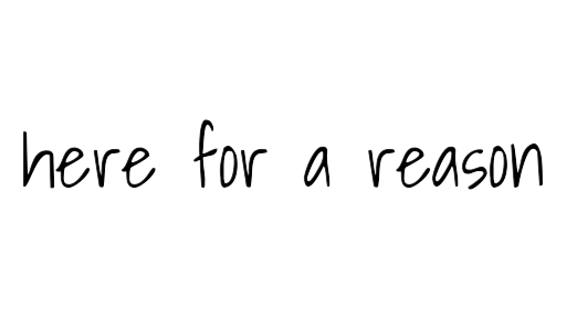 Here For A Reason